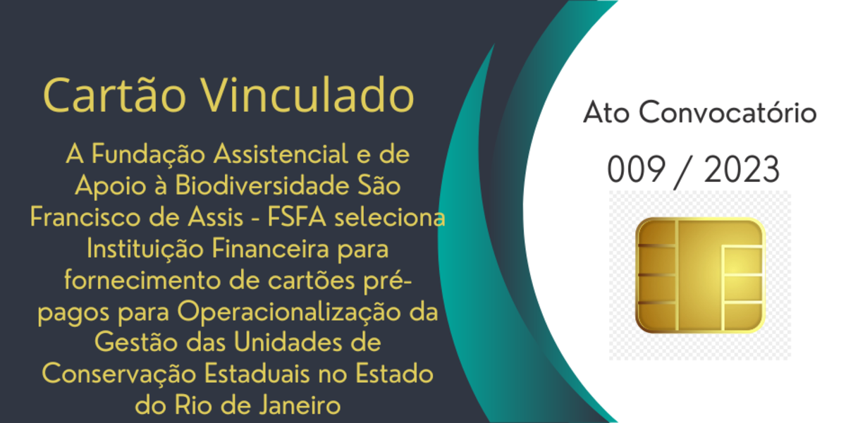 ATO CONVOCATÓRIO AT-009/2023 - A FSFA seleciona Instituição Financeira para fornecimento de cartões pré-pagos para Operacionalização da Gestão das Unidades de Conservação Estaduais no Estado do Rio de Janeiro.